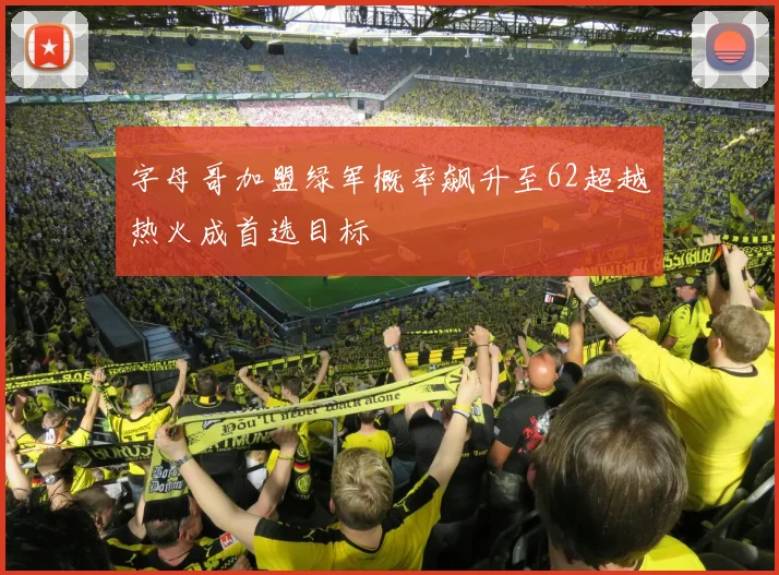 字母哥加盟绿军概率飙升至62超越热火成首选目标