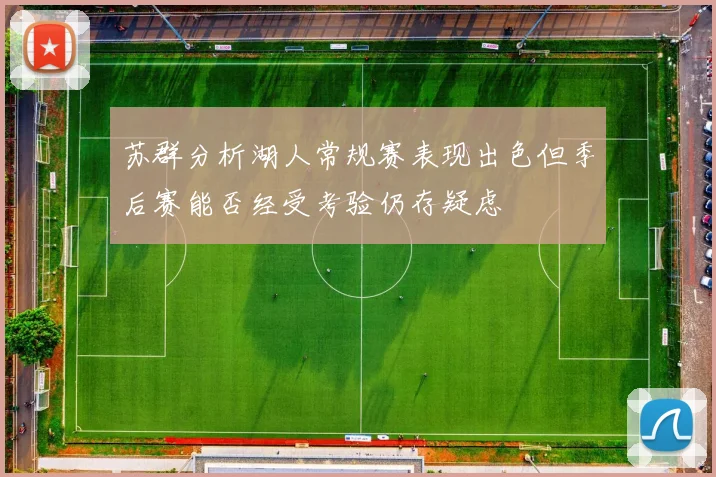 苏群分析湖人常规赛表现出色但季后赛能否经受考验仍存疑虑