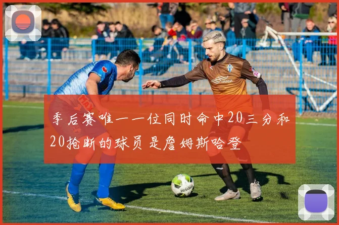 季后赛唯一一位同时命中20三分和20抢断的球员是詹姆斯哈登