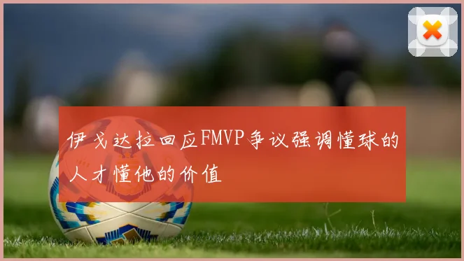 伊戈达拉回应FMVP争议强调懂球的人才懂他的价值